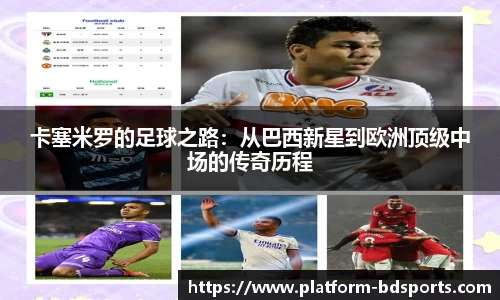 卡塞米罗的足球之路：从巴西新星到欧洲顶级中场的传奇历程